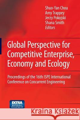 Global Perspective for Competitive Enterprise, Economy and Ecology: Proceedings of the 16th ISPE International Conference on Concurrent Engineering Chou, Shuo-Yan 9781447168966