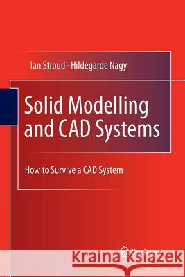 Solid Modelling and CAD Systems: How to Survive a CAD System Stroud, Ian 9781447169024