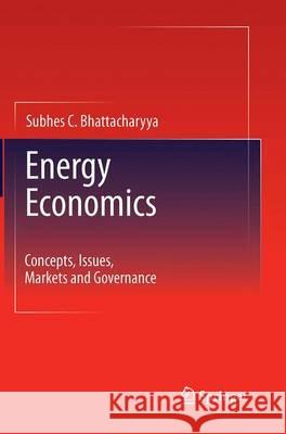 Energy Economics: Concepts, Issues, Markets and Governance Bhattacharyya, Subhes C. 9781447169062