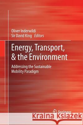 Energy, Transport, & the Environment: Addressing the Sustainable Mobility Paradigm Inderwildi, Oliver 9781447169116 Springer