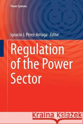 Regulation of the Power Sector Ignacio Perez-Arriaga 9781447169130 Springer