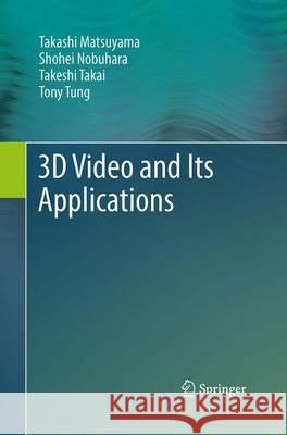 3D Video and Its Applications Takashi Matsuyama Shohei Nobuhara Takeshi Takai 9781447169185