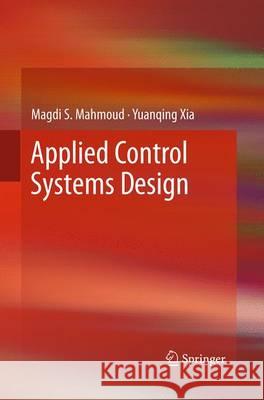 Applied Control Systems Design Magdi S. Mahmoud Yuanqing Xia 9781447169253 Springer