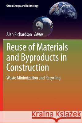 Reuse of Materials and Byproducts in Construction: Waste Minimization and Recycling Richardson, Alan 9781447169314 Springer