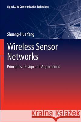 Wireless Sensor Networks: Principles, Design and Applications Yang, Shuang-Hua 9781447169321 Springer