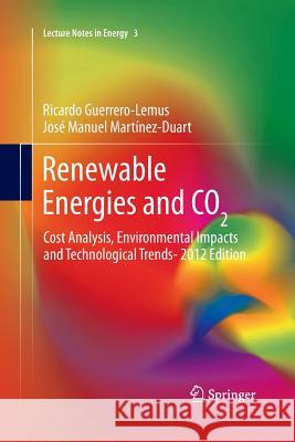 Renewable Energies and Co2: Cost Analysis, Environmental Impacts and Technological Trends- 2012 Edition Guerrero-Lemus, Ricardo 9781447169611