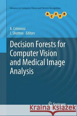 Decision Forests for Computer Vision and Medical Image Analysis A. Criminisi J. Shotton Antonio Criminisi 9781447169628 Springer