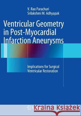 Ventricular Geometry in Post-Myocardial Infarction Aneurysms: Implications for Surgical Ventricular Restoration Adhyapak, Srilakshmi 9781447169741 Springer