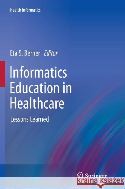 Informatics Education in Healthcare: Lessons Learned Berner, Eta S. 9781447169840 Springer