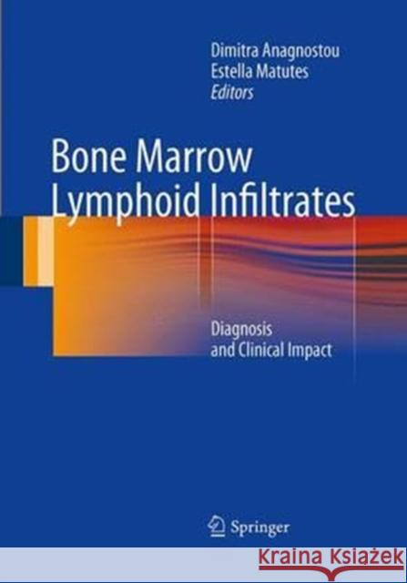Bone Marrow Lymphoid Infiltrates: Diagnosis and Clinical Impact Anagnostou, Dimitra 9781447169857