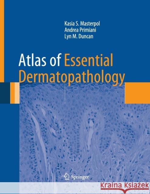Atlas of Essential Dermatopathology Kasia S. Masterpol Andrea Primiani Lyn M. Duncan 9781447170020
