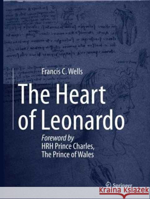 The Heart of Leonardo: Foreword by Hrh Prince Charles, the Prince of Wales Wells, Francis 9781447170068 Springer