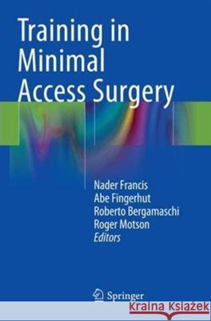 Training in Minimal Access Surgery Nader Francis Abe Fingerhut Roberto Bergamaschi 9781447170136 Springer