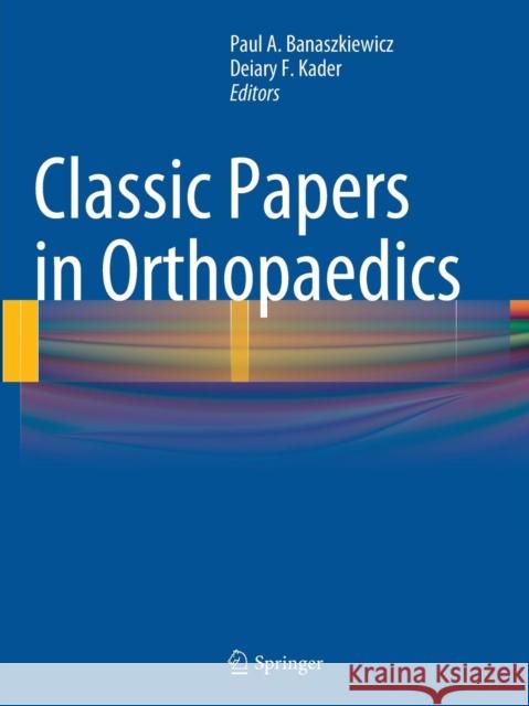 Classic Papers in Orthopaedics Paul Banaszkiewicz Deiary F. Kader 9781447170174 Springer