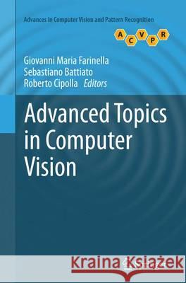 Advanced Topics in Computer Vision Giovanni Maria Farinella Sebastiano Battiato Roberto Cipolla 9781447170259 Springer