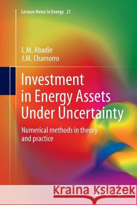 Investment in Energy Assets Under Uncertainty: Numerical Methods in Theory and Practice Abadie, L. M. 9781447170297