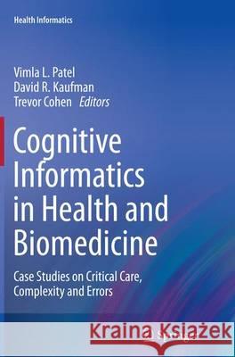 Cognitive Informatics in Health and Biomedicine: Case Studies on Critical Care, Complexity and Errors Patel, Vimla L. 9781447170396