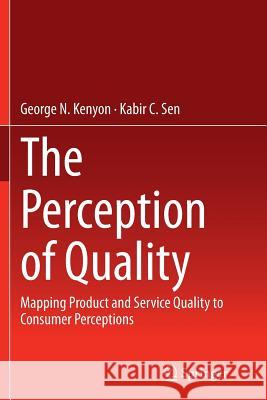 The Perception of Quality: Mapping Product and Service Quality to Consumer Perceptions Kenyon, George N. 9781447170402 Springer