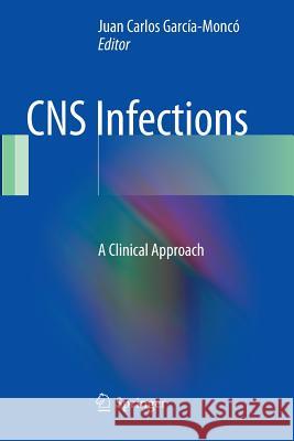 CNS Infections: A Clinical Approach García-Moncó, Juan Carlos 9781447170433