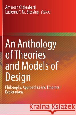 An Anthology of Theories and Models of Design: Philosophy, Approaches and Empirical Explorations Chakrabarti, Amaresh 9781447170563 Springer