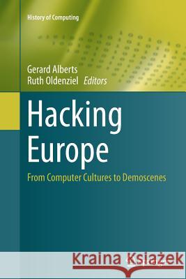 Hacking Europe: From Computer Cultures to Demoscenes Alberts, Gerard 9781447170693