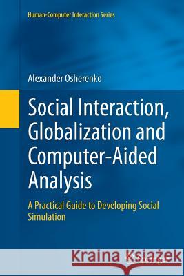Social Interaction, Globalization and Computer-Aided Analysis: A Practical Guide to Developing Social Simulation Osherenko, Alexander 9781447170792 Springer