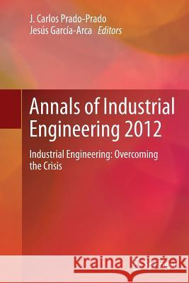 Annals of Industrial Engineering 2012: Industrial Engineering: Overcoming the Crisis Prado-Prado, J. Carlos 9781447170907