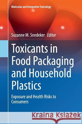 Toxicants in Food Packaging and Household Plastics: Exposure and Health Risks to Consumers Snedeker, Suzanne M. 9781447170938 Springer