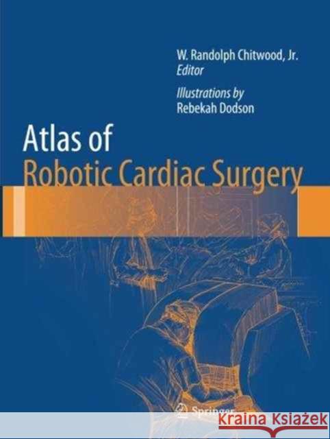 Atlas of Robotic Cardiac Surgery W. Randolph Chitwood Rebekah Dodson 9781447170983 Springer