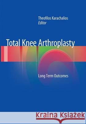 Total Knee Arthroplasty: Long Term Outcomes Karachalios, Theofilos 9781447171119 Springer