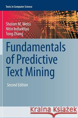 Fundamentals of Predictive Text Mining Sholom M. Weiss Nitin Indurkhya Tong Zhang 9781447171133
