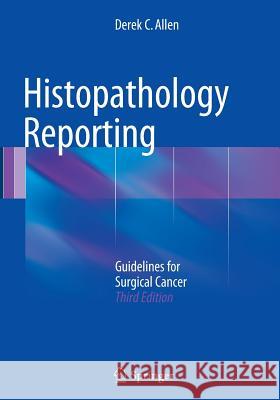 Histopathology Reporting: Guidelines for Surgical Cancer Allen, Derek C. 9781447171188 Springer
