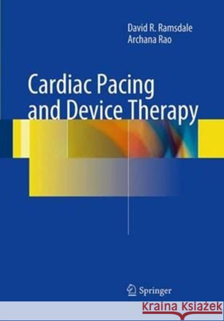 Cardiac Pacing and Device Therapy David R. Ramsdale Archana Rao 9781447171300 Springer