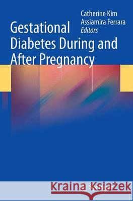 Gestational Diabetes During and After Pregnancy Catherine Kim Assiamira Ferrara 9781447171386 Springer