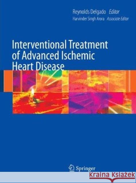 Interventional Treatment of Advanced Ischemic Heart Disease Reynolds Delgado Harvinder Singh Arora 9781447171409 Springer
