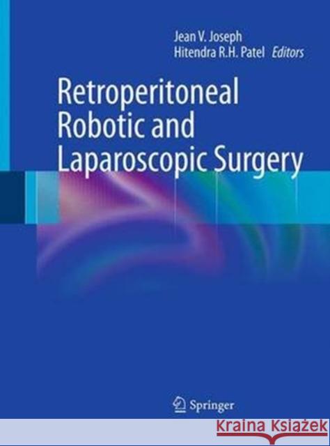 Retroperitoneal Robotic and Laparoscopic Surgery Jean V. Joseph Hitendra R. H. Patel 9781447171416 Springer