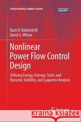 Nonlinear Power Flow Control Design: Utilizing Exergy, Entropy, Static and Dynamic Stability, and Lyapunov Analysis Robinett III, Rush D. 9781447171447 Springer