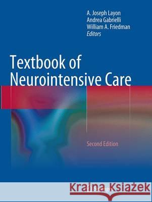 Textbook of Neurointensive Care A. Joseph Layon Andrea Gabrielli William A. Friedman 9781447171478 Springer