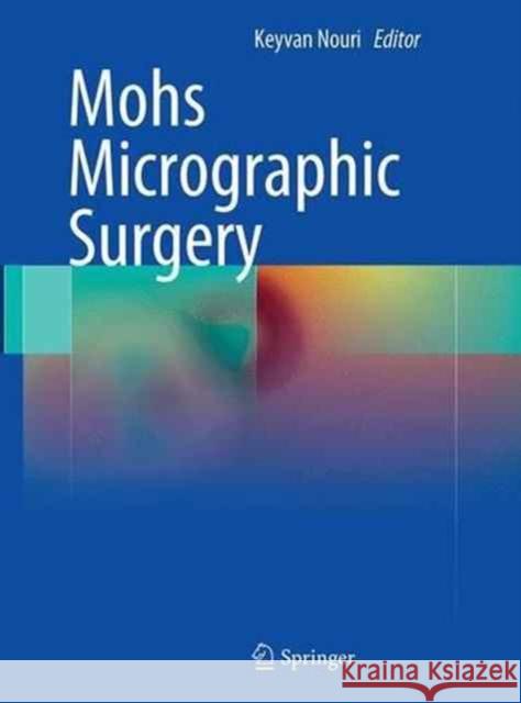 Mohs Micrographic Surgery Keyvan Nouri 9781447171522