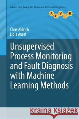 Unsupervised Process Monitoring and Fault Diagnosis with Machine Learning Methods Chris Aldrich Lidia Auret 9781447171607 Springer