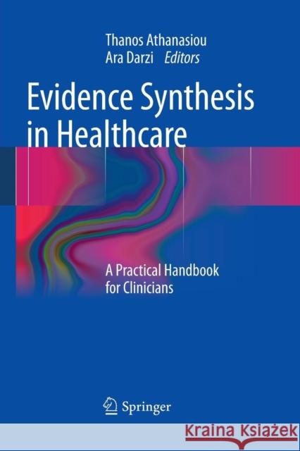 Evidence Synthesis in Healthcare: A Practical Handbook for Clinicians Athanasiou, Thanos 9781447171614 Springer