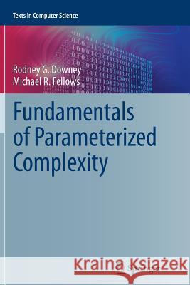 Fundamentals of Parameterized Complexity Rodney G. Downey Michael R. Fellows 9781447171645