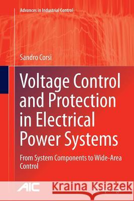 Voltage Control and Protection in Electrical Power Systems: From System Components to Wide-Area Control Corsi, Sandro 9781447171652