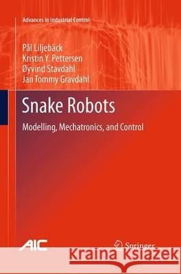 Snake Robots: Modelling, Mechatronics, and Control Liljebäck, Pål 9781447171683 Springer