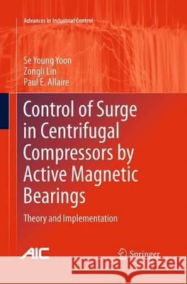 Control of Surge in Centrifugal Compressors by Active Magnetic Bearings: Theory and Implementation Yoon, Se Young 9781447171713