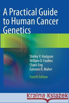 A Practical Guide to Human Cancer Genetics Shirley V. Hodgson William D. Foulkes Charis Eng 9781447171720 Springer