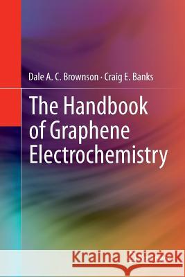 The Handbook of Graphene Electrochemistry Dale A. C. Brownson Craig E. Banks 9781447171737