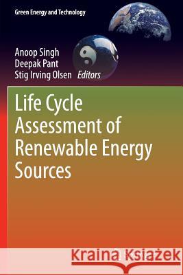 Life Cycle Assessment of Renewable Energy Sources Anoop Singh Deepak Pant Stig Irving Olsen 9781447171751