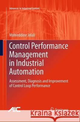 Control Performance Management in Industrial Automation: Assessment, Diagnosis and Improvement of Control Loop Performance Jelali, Mohieddine 9781447171775 Springer