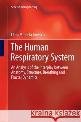 The Human Respiratory System: An Analysis of the Interplay Between Anatomy, Structure, Breathing and Fractal Dynamics Ionescu, Clara Mihaela 9781447171836